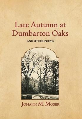 Late Autumn at Dumbarton Oaks: and Other Poems