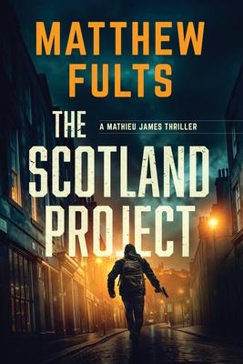 The Scotland Project: A Mathieu James Thriller