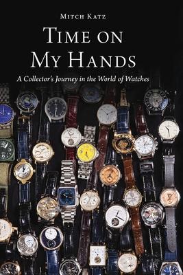 Time on My Hands: A Collector's Journey in the World of Watches