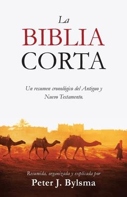 La Biblia Corta: Un resumen cronolgico del Antiguo y Nuevo Testamento