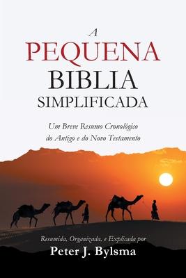 A Pequena Biblia Simplificada: Um Breve Resumo Cronolgico do Antigo e do Novo Testamento