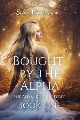 Bought by the Alpha: The Alpha King's Breeder Book 1