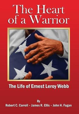 The Heart of a Warrior: The Life of Ernest Leroy Webb