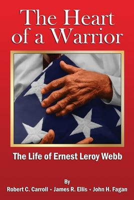 The Heart of a Warrior: The Life of Ernest Leroy Webb