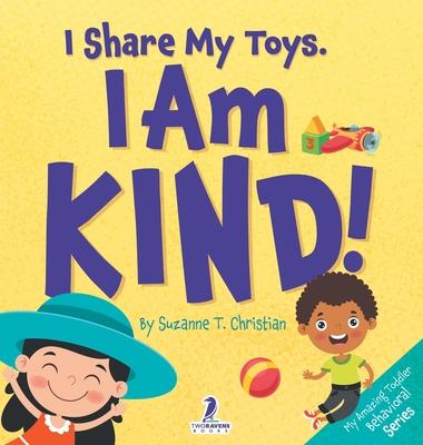 I Share My Toys. I Am Kind!: An Affirmation-Themed Toddler Book About Being Kind (Ages 2-4)