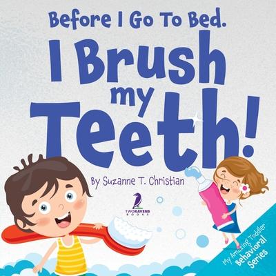 Before I Go To Bed. I Brush My Teeth!: An Affirmation-Themed Kids Book About Brushing Teeth (Ages 2-6)