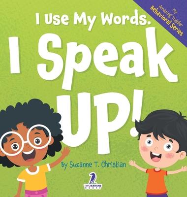 I Use My Words. I Speak Up!: An Affirmation-Themed Toddler Book About Speaking Up (Ages 2-4)