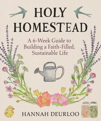 Holy Homestead: A 6-Week Guide to Building a Faith-Filled, Sustainable Life Subscription