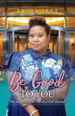 Be Good to You: "The Journey Of A Transformed Woman"