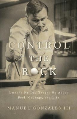 Control the Rock: Lessons My Dad Taught Me About Pool, Courage, and Life