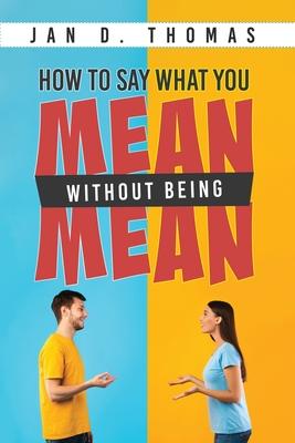 How to Say What You Mean Without Being Mean