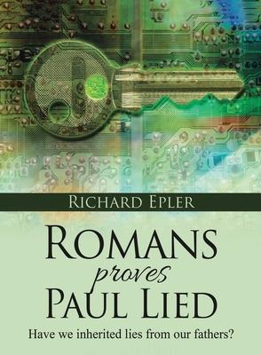 Romans Proves Paul Lied - Have we inherited lies from our fathers?