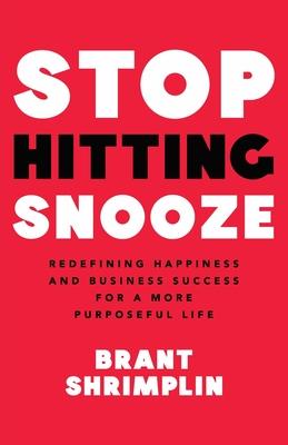 Stop Hitting Snooze: Redefining Happiness and Business Success for a More Purposeful Life