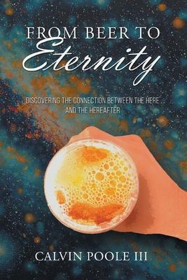 From Beer to Eternity: Discovering the connection between the here and the hereafter