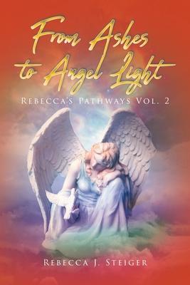 From Ashes to Angel Light: Rebecca's Pathways Vol 2