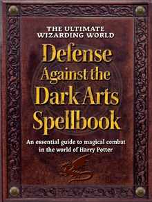 The Ultimate Wizarding World Defense Against the Dark Arts Spellbook: An Essential Guide to Magical Combat in the World of Harry Potter