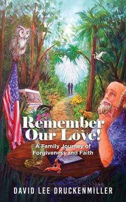 Remember Our Love!: A Family Journey of Forgiveness and Faith