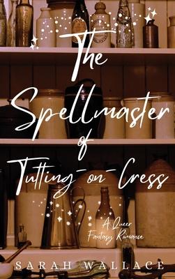 The Spellmaster of Tutting-on-Cress: A Queer Fantasy Romance