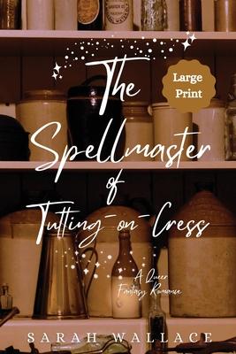 The Spellmaster of Tutting-on-Cress: A Queer Fantasy Romance - Large Print