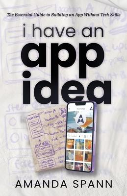 I Have an App Idea: The Essential Guide to Building an App Without Tech Skills Subscription