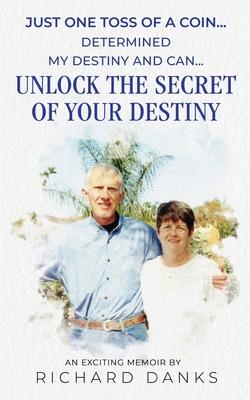 Just One Toss of A Coin...: Determined My Destiny and Can Unlock the Secret of Your Destiny