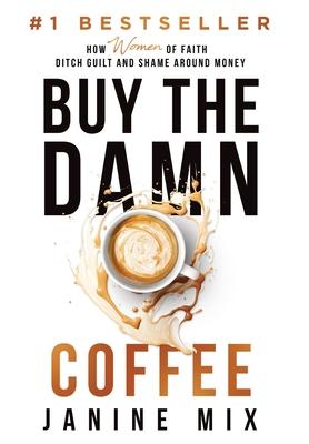 Buy the Damn Coffee: How Women of Faith Ditch Guilt and Shame Around Money