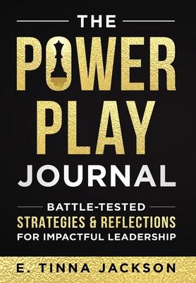 The Power Play Journal: Battle-Tested Strategies & Reflections for Impactful Leadership