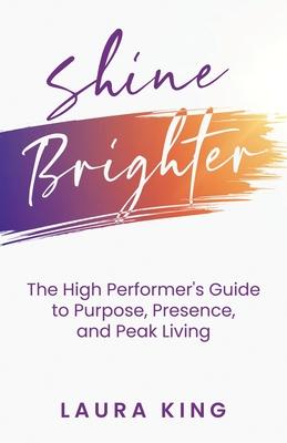 Shine Brighter: The High Performer's Guide to Purpose, Presence, and Peak Living Subscription