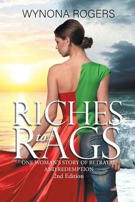 Riches to Rags: One Woman's Story of Betrayal and Redemption (2nd Edition)