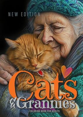 Cats and Grannies Coloring Book for Adults New Edition: Cats Coloring Book for Adults Grayscale Cats Coloring Book funny and lovely Portraits coloring