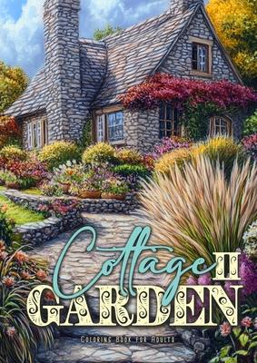 Cottage Garden Coloring Book for Adults 2: Cottages Coloring Book for Adults Gardens Coloring Book Grayscale Cottages