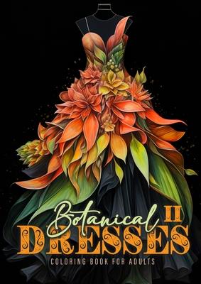 Botanical Dresses Coloring Book for Adults 2: Botanical Coloring Book for Adults Flower Dresses Coloring Book Grayscale Fashion