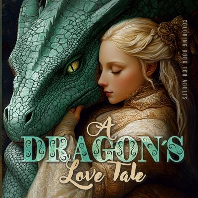 A Dragons Love Tale Coloring Book for Adults: Dragons Coloring Book for Adults Grayscale Dragon Coloring Book Fairy Tales Coloring Book for experienc