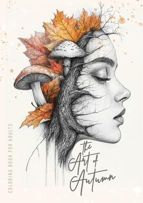 The Art of Autumn Coloring Book for Adults: Grayscale Autumn Coloring Book Fall Autumn Portraits Coloring Book Faces