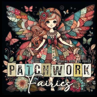 Patchwork Fairies Coloring Book for Adults: Patchwork Coloring Book for Adults Fairies Coloring Book Grayscale Fashion Patchwork Fairy Coloring Book