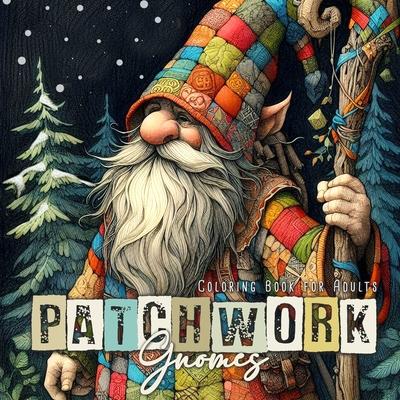 Patchwork Gnomes Coloring Book for Adults: Patchwork Coloring Book for Adults Winter Gnomes Coloring Book Christmas Gnomes Patchwork