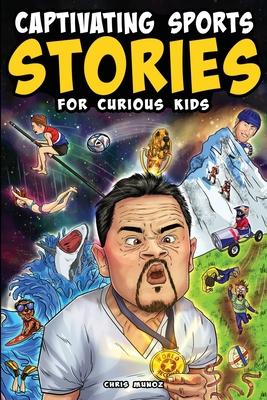 Captivating Sports Stories for Curious Kids: Amazing Feats, Unusual Competitions, and Inspiring Tales from the Strange World We Live In