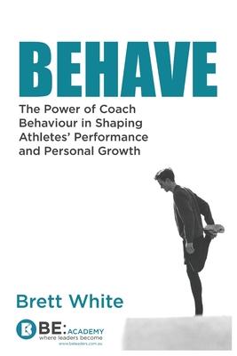 Behave: the power of coach behaviour in shaping athletes' performance and personal growth.