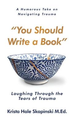 You Should Write a Book: Laughing Through the Tears of Trauma