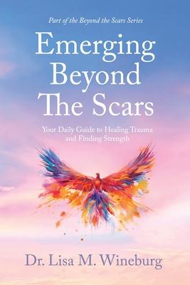 Emerging Beyond The Scars: Your Daily Guide to Healing Trauma and Finding Strength