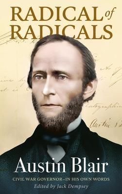 Radical of Radicals: Austin Blair: Civil War Governor-In His Own Words Subscription