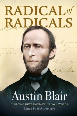 Radical of Radicals: Austin Blair: Civil War Governor-In His Own Words Subscription