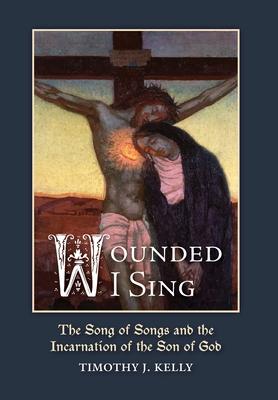 Wounded I Sing: The Song of Songs and the Incarnation of the Son of God Subscription
