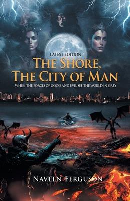 The Shore, The City of Man: When the forces of Good and Evil see the World in Grey - Latest Edition