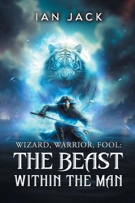 Wizard, Warrior, Fool: The Beast Within The Man