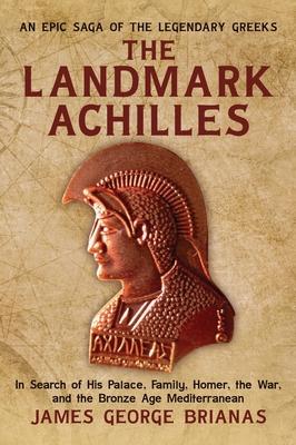 The Landmark Achilles: In Search of His Palace, His Family, Homer, the War, and the Bronze Age Mediterranean