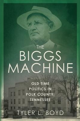 The Biggs Machine: Old Time Politics in Polk County Tennessee