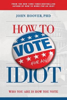 How to Vote for an Idiot: Who You Are Is How You Vote