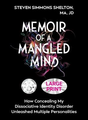 Memoir of a Mangled Mind (Large Print Edition): How Concealing My Dissociative Identity Disorder Unleashed Multiple Personalities