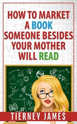 How to Market a Book Someone Besides Your Mother Will Read Subscription